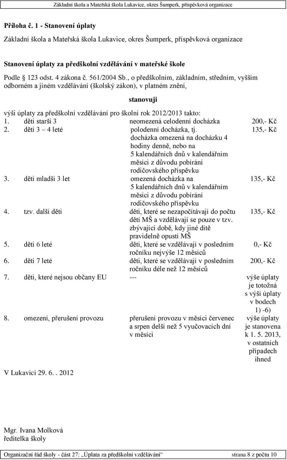 děti starší 3 neomezená celodenní docházka 200,- Kč 2. děti 3 4 leté polodenní docházka, tj.