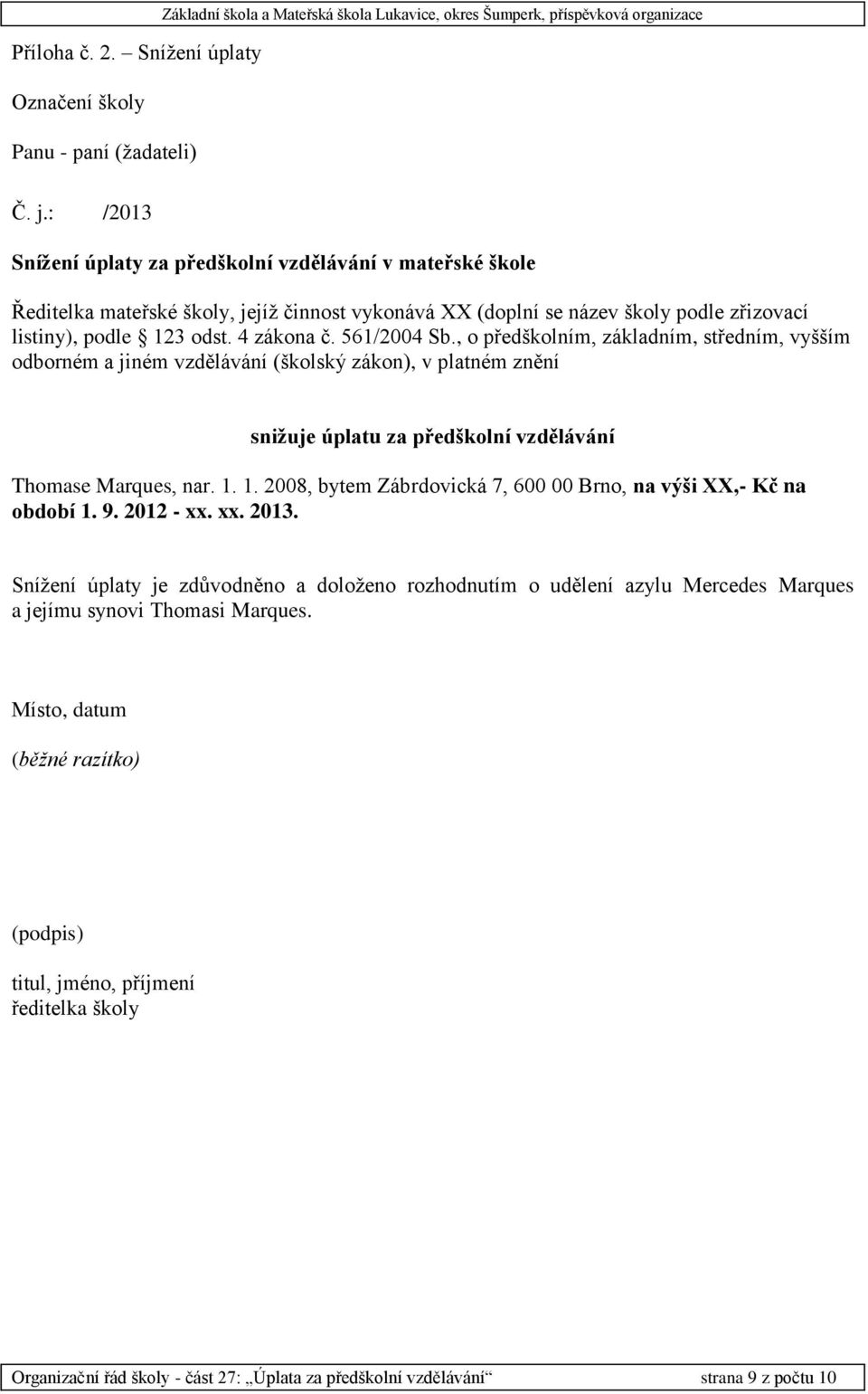 561/2004 Sb., o předškolním, základním, středním, vyšším odborném a jiném vzdělávání (školský zákon), v platném znění snižuje úplatu za předškolní vzdělávání Thomase Marques, nar. 1.