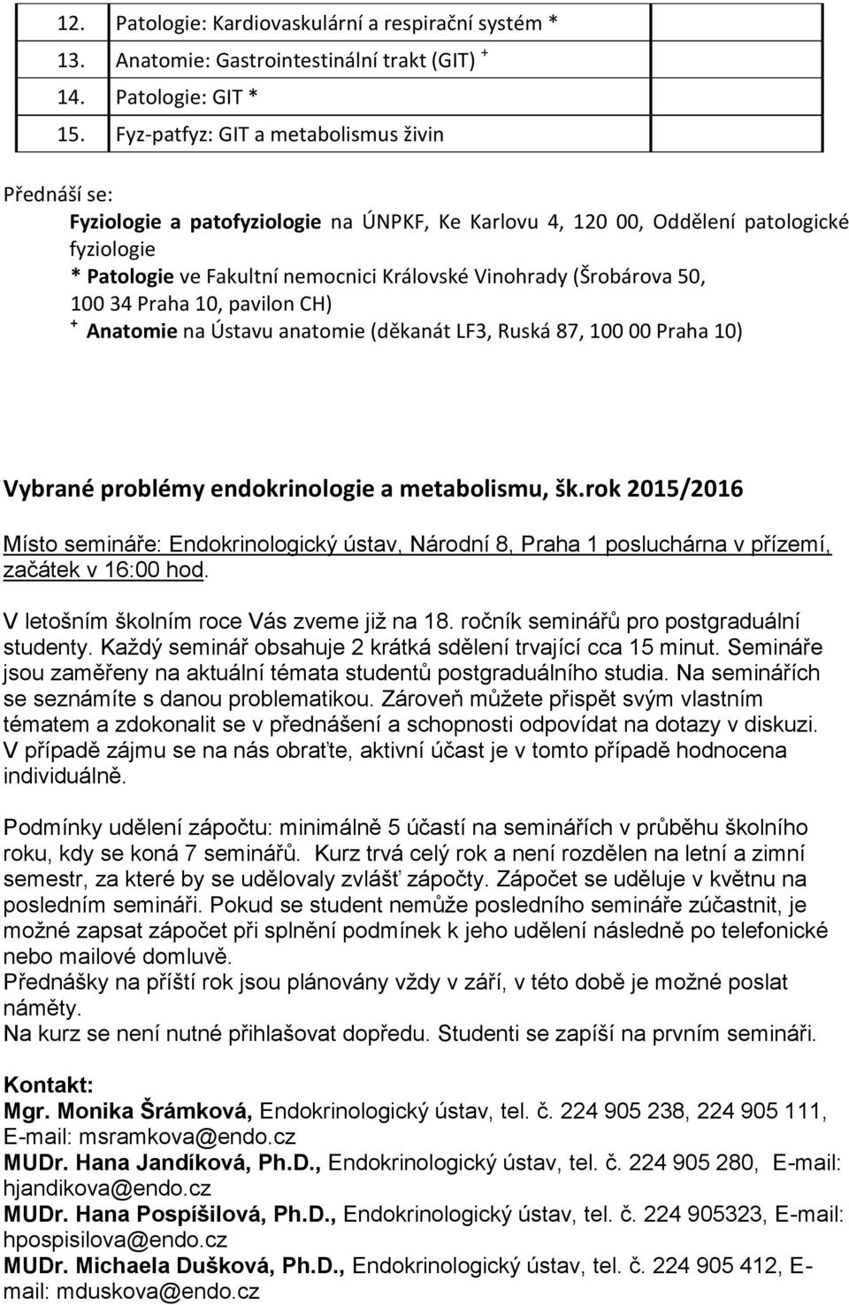 (Šrobárova 50, 100 34 Praha 10, pavilon CH) + Anatomie na Ústavu anatomie (děkanát LF3, Ruská 87, 100 00 Praha 10) Vybrané problémy endokrinologie a metabolismu, šk.