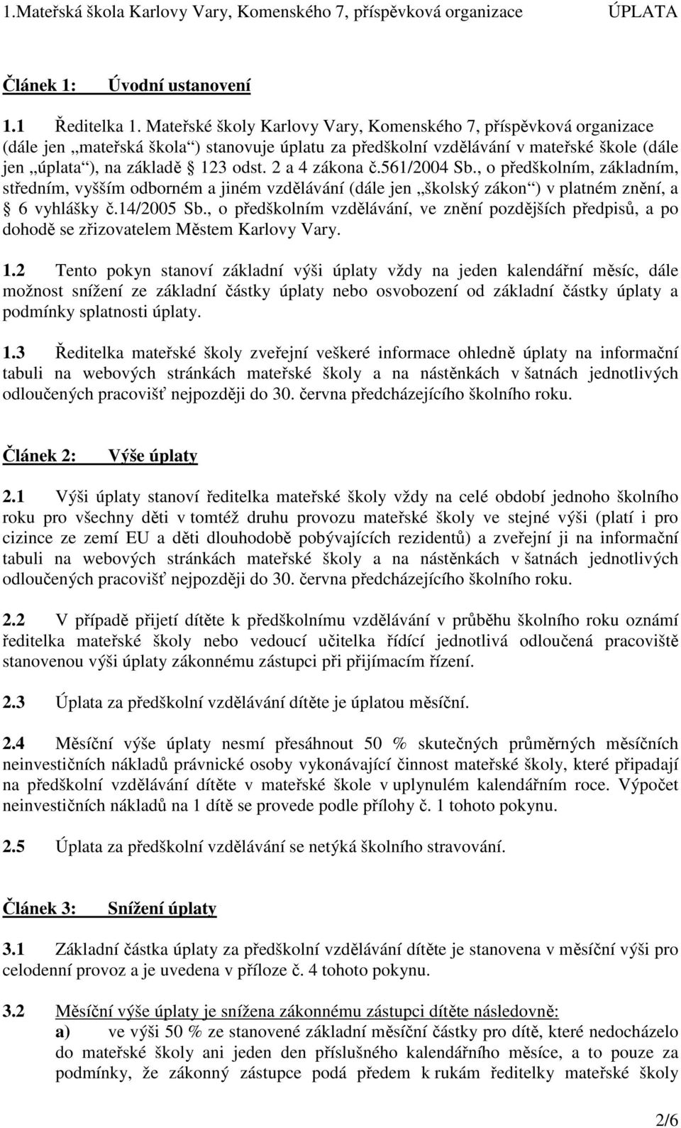 2 a 4 zákona č.561/2004 Sb., o předškolním, základním, středním, vyšším odborném a jiném vzdělávání (dále jen školský zákon ) v platném znění, a 6 vyhlášky č.14/2005 Sb.