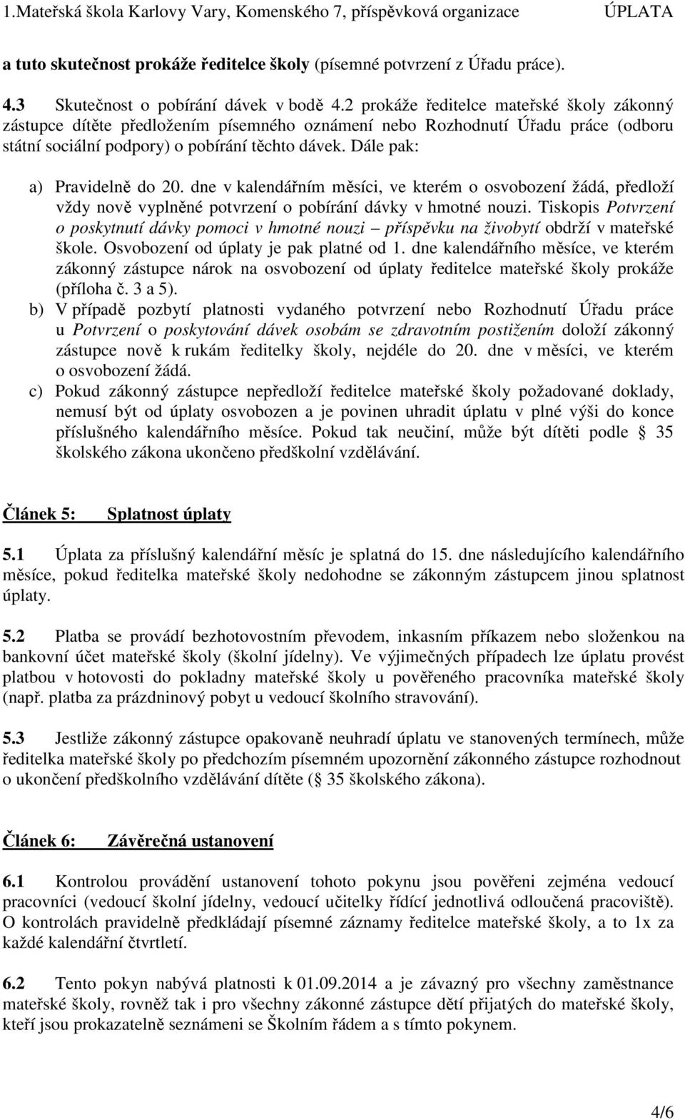 Dále pak: a) Pravidelně do 20. dne v kalendářním měsíci, ve kterém o osvobození žádá, předloží vždy nově vyplněné potvrzení o pobírání dávky v hmotné nouzi.