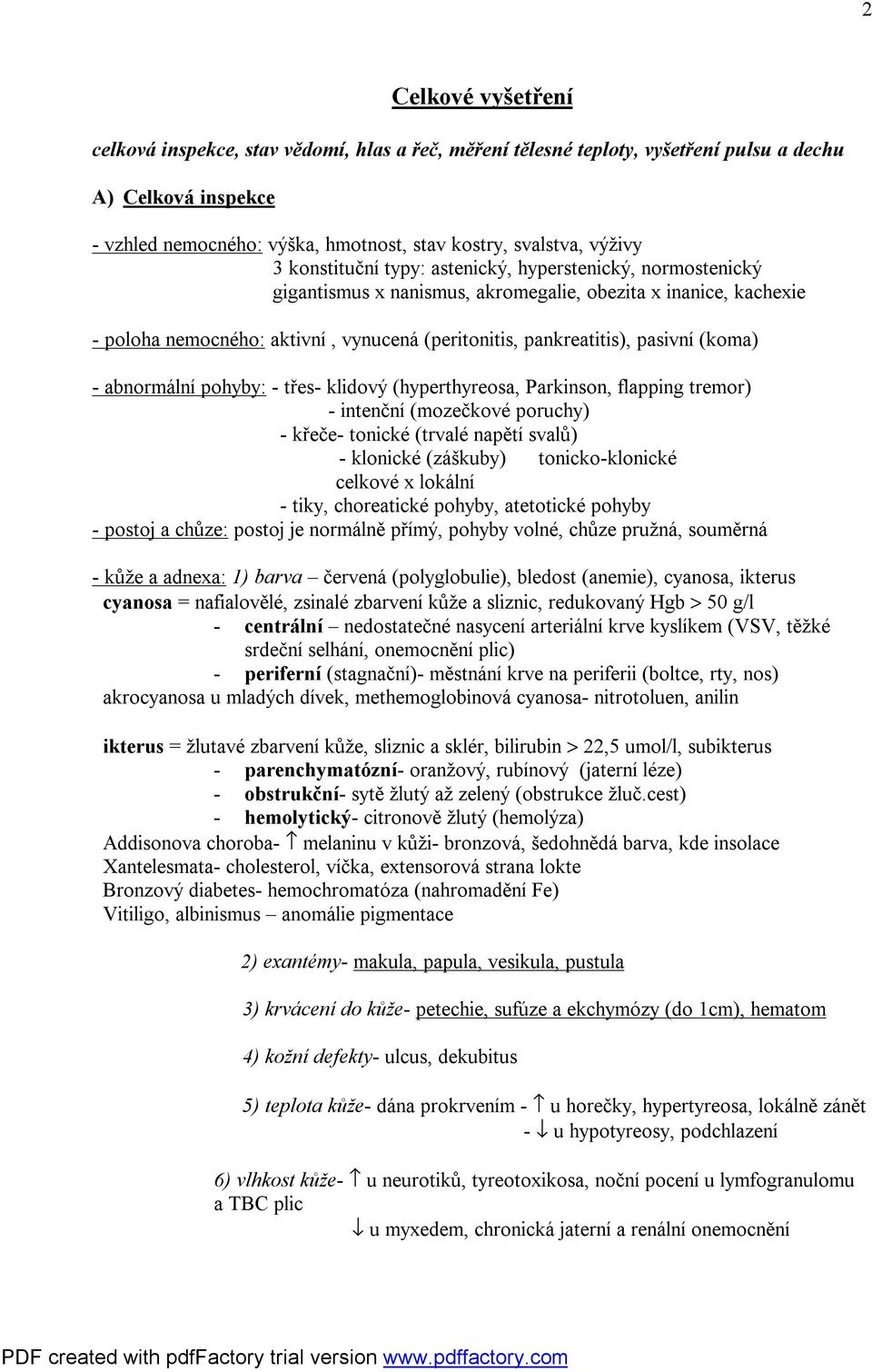 (koma) - abnormální pohyby: - třes- klidový (hyperthyreosa, Parkinson, flapping tremor) - intenční (mozečkové poruchy) - křeče- tonické (trvalé napětí svalů) - klonické (záškuby) tonicko-klonické