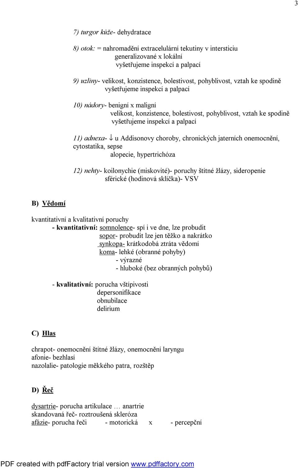 u Addisonovy choroby, chronických jaterních onemocnění, cytostatika, sepse alopecie, hypertrichóza 12) nehty- koilonychie (miskovité)- poruchy štítné žlázy, sideropenie sférické (hodinová sklíčka)-