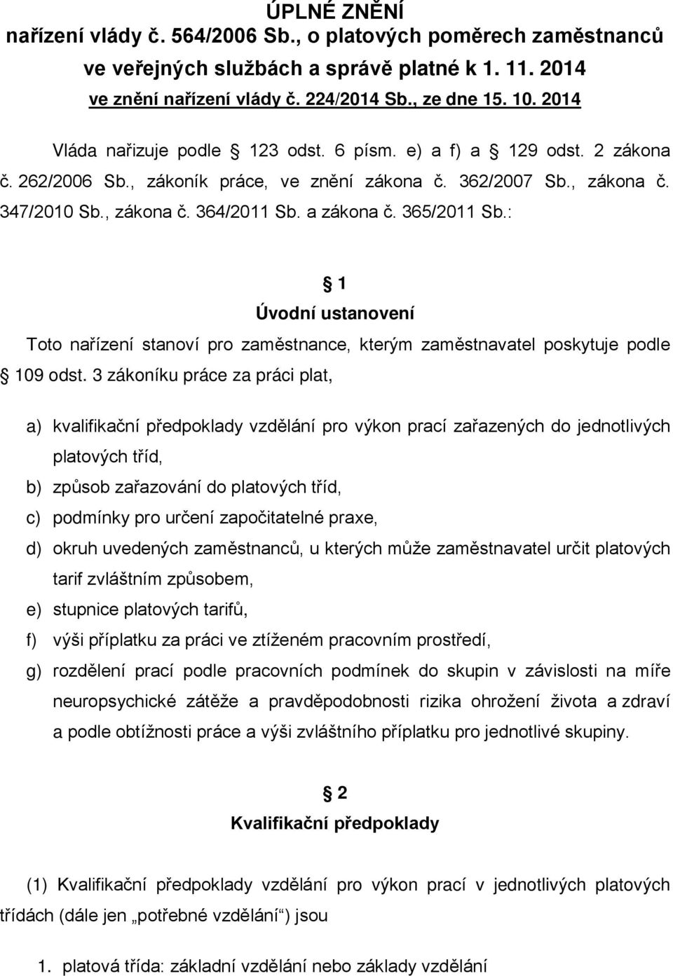 365/2011 Sb.: 1 Úvodní ustanovení Toto nařízení stanoví pro zaměstnance, kterým zaměstnavatel poskytuje podle 109 odst.