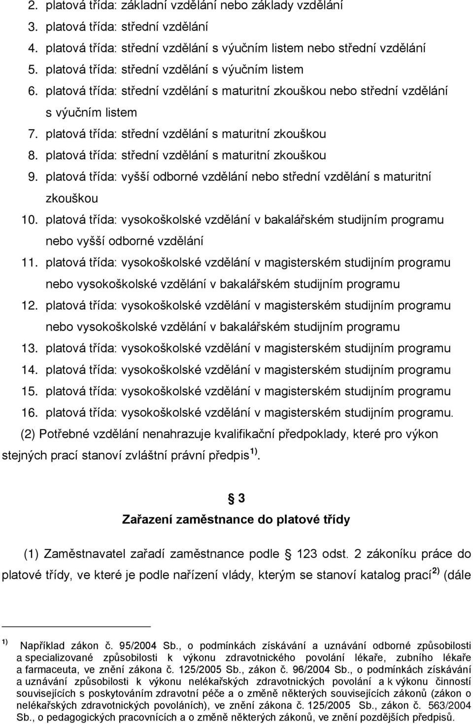 platová třída: střední vzdělání s maturitní zkouškou 8. platová třída: střední vzdělání s maturitní zkouškou 9. platová třída: vyšší odborné vzdělání nebo střední vzdělání s maturitní zkouškou 10.