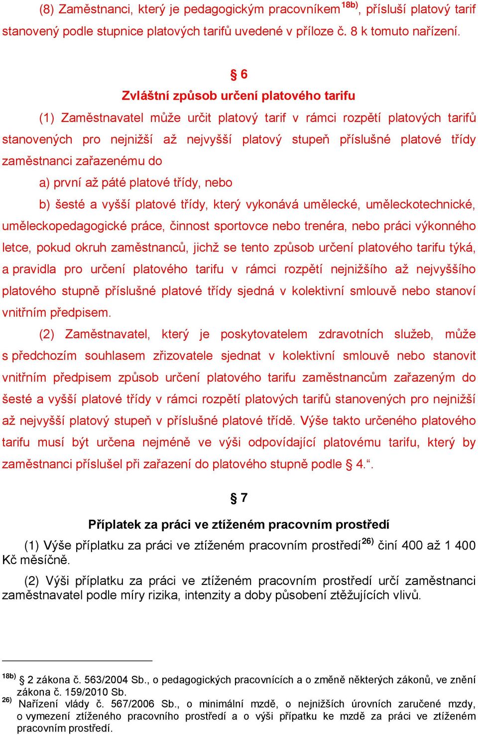 zaměstnanci zařazenému a) první až páté platové třídy, nebo b) šesté a vyšší platové třídy, který vykonává umělecké, uměleckotechnické, uměleckopedagogické práce, činnost sportovce nebo trenéra, nebo