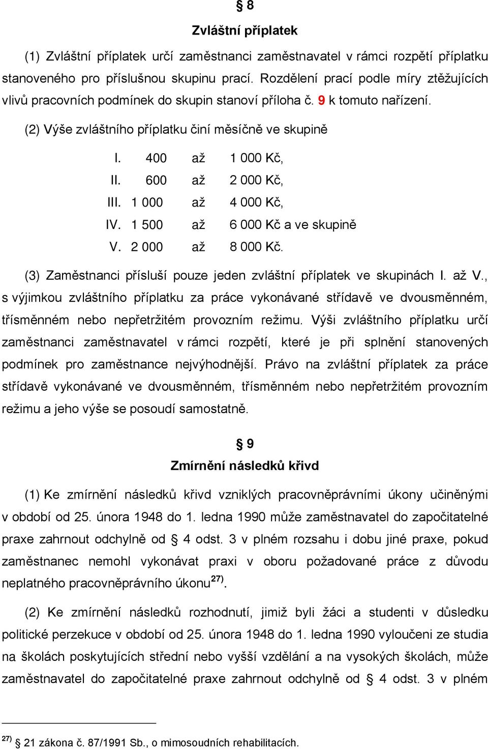 600 až 2 000 Kč, III. 1 000 až 4 000 Kč, IV. 1 500 až 6 000 Kč a ve skupině V. 2 000 až 8 000 Kč. (3) Zaměstnanci přísluší pouze jeden zvláštní příplatek ve skupinách I. až V.