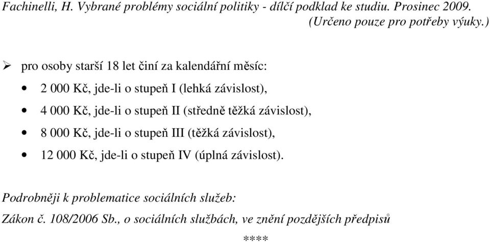 III (těžká závislost), 12 000 Kč, jde-li o stupeň IV (úplná závislost).