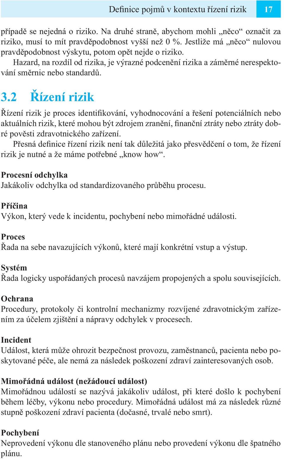 2 Řízení rizik Řízení rizik je proces identifikování, vyhodnocování a řešení potenciálních nebo aktuálních rizik, které mohou být zdrojem zranění, finanční ztráty nebo ztráty dobré pověsti