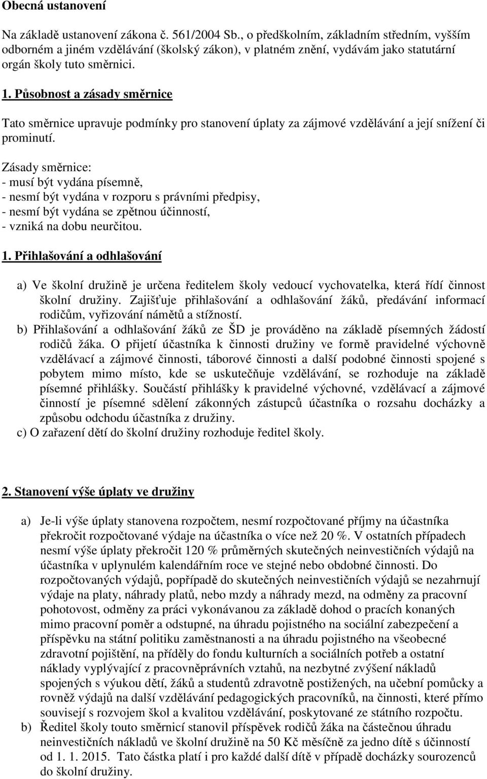 Působnost a zásady směrnice Tato směrnice upravuje podmínky pro stanovení úplaty za zájmové vzdělávání a její snížení či prominutí.