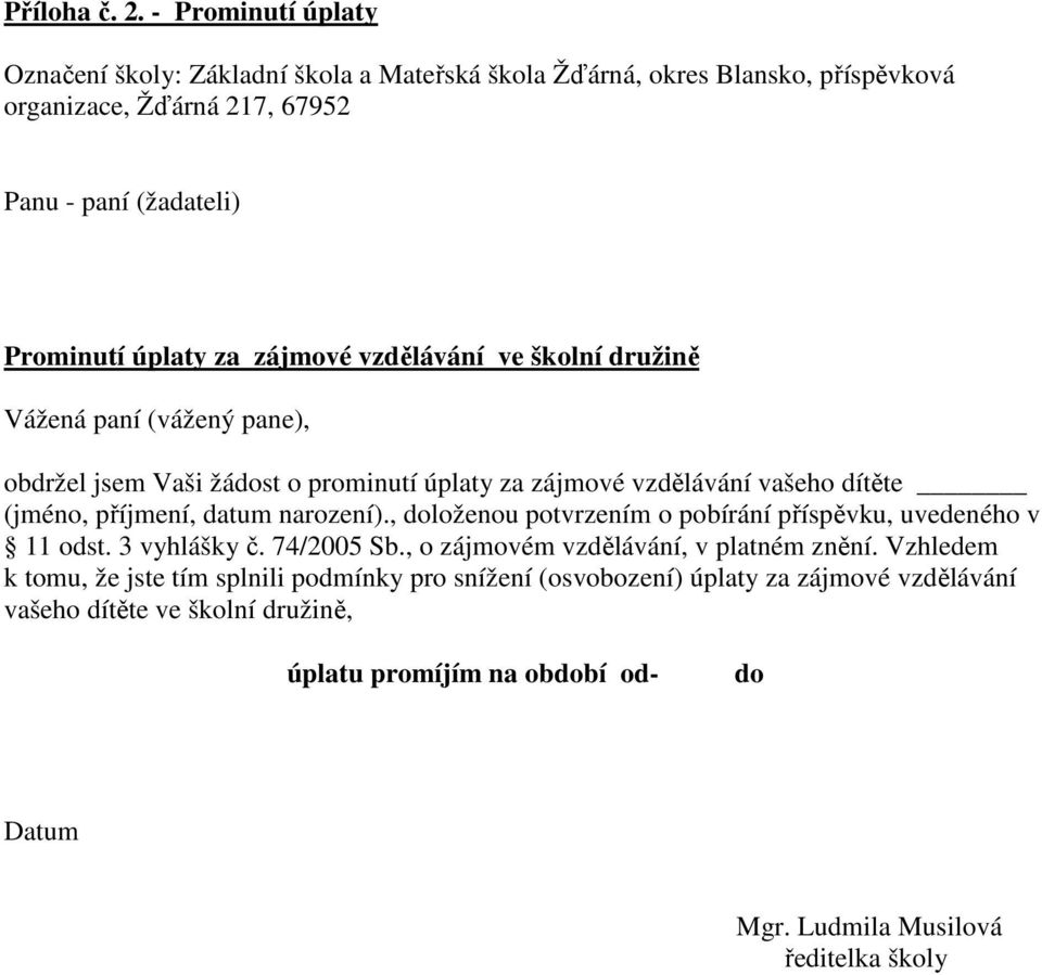 úplaty za zájmové vzdělávání ve školní družině Vážená paní (vážený pane), obdržel jsem Vaši žádost o prominutí úplaty za zájmové vzdělávání vašeho dítěte (jméno,