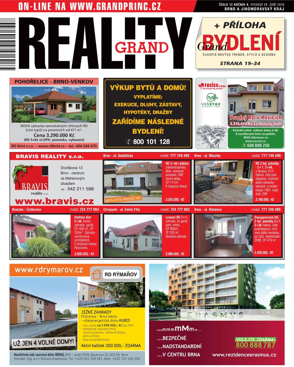 : 604 244 670 BRAVIS REALITY s.r.o. Dvořákova 13 Brno - centrum za Mahenovým divadlem tel.: 542 211 598 www.bravis.cz Blansko - Češkovice mobil: 724 777 093 Prodej RD v Rosicích 3.