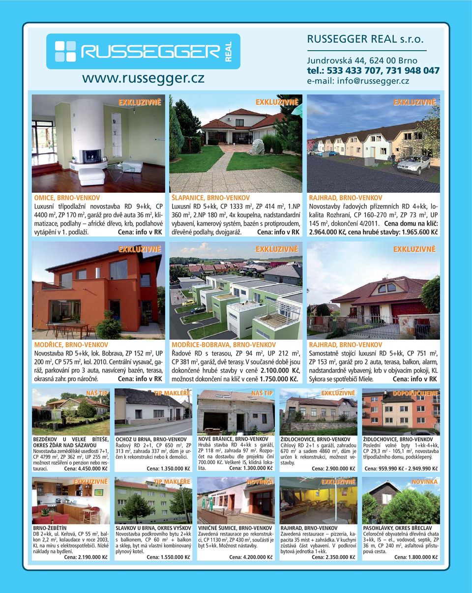Cena: info v RK EXKLUZIVNĚ ŠLAPANICE, BRNO-VENKOV Luxusní RD 5+kk, CP 1333 m 2, ZP 414 m 2, 1.NP 360 m 2, 2.