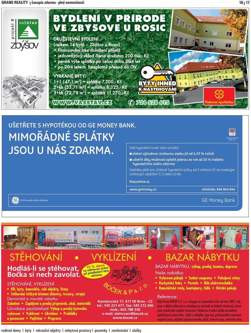 325,- Kč 3+kk (72,78 m 2 ) = splátka 11.270,- Kč UŠETŘETE S HYPOTÉKOU OD GE MONEY BANK. MIMOŘÁDNÉ SPLÁTKY JSOU U NÁS ZDARMA.