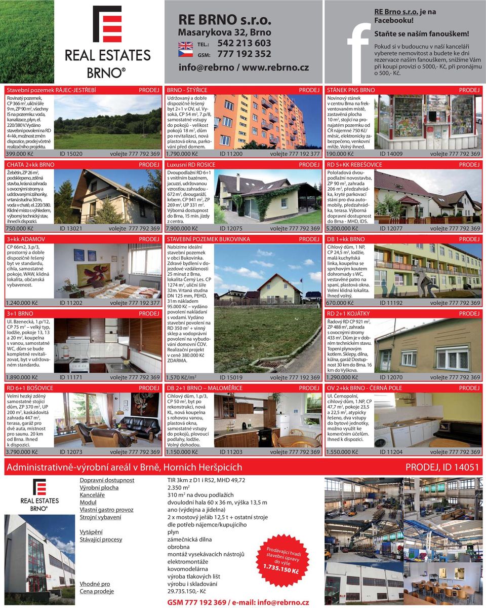 Stavební pozemek RÁJEC-JESTŘEBÍ PRODEJ Rovinatý pozemek, CP 366 m 2, uliční šíře 9 m, ZP 90 m 2, všechny IS na pozemku: voda, kanalizace, plyn, el. 220/380 V.