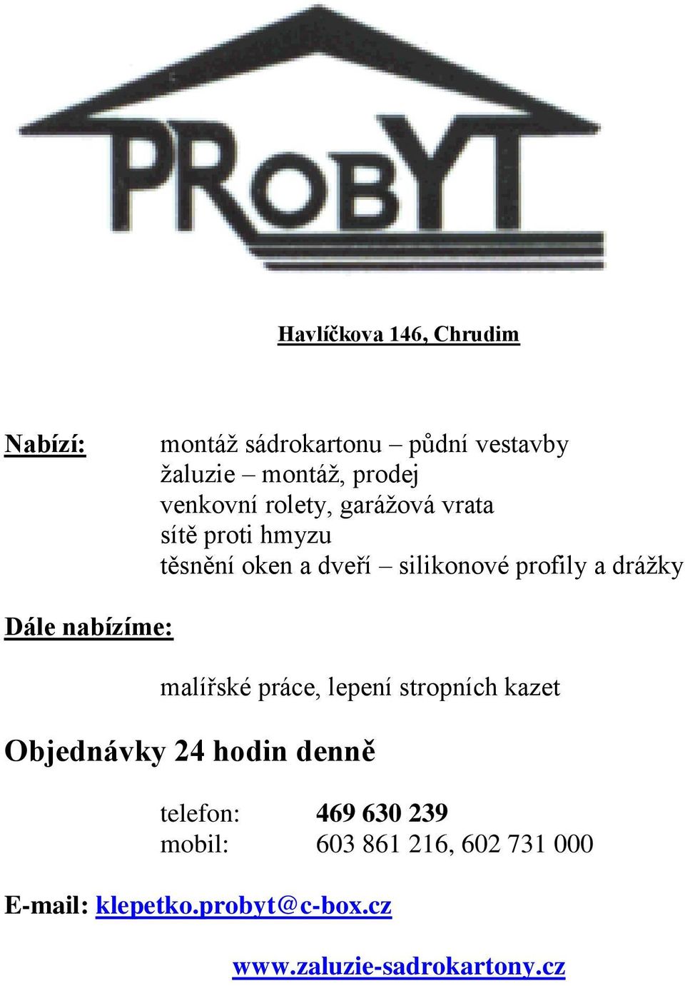dráţky Dále nabízíme: malířské práce, lepení stropních kazet Objednávky 24 hodin denně telefon: