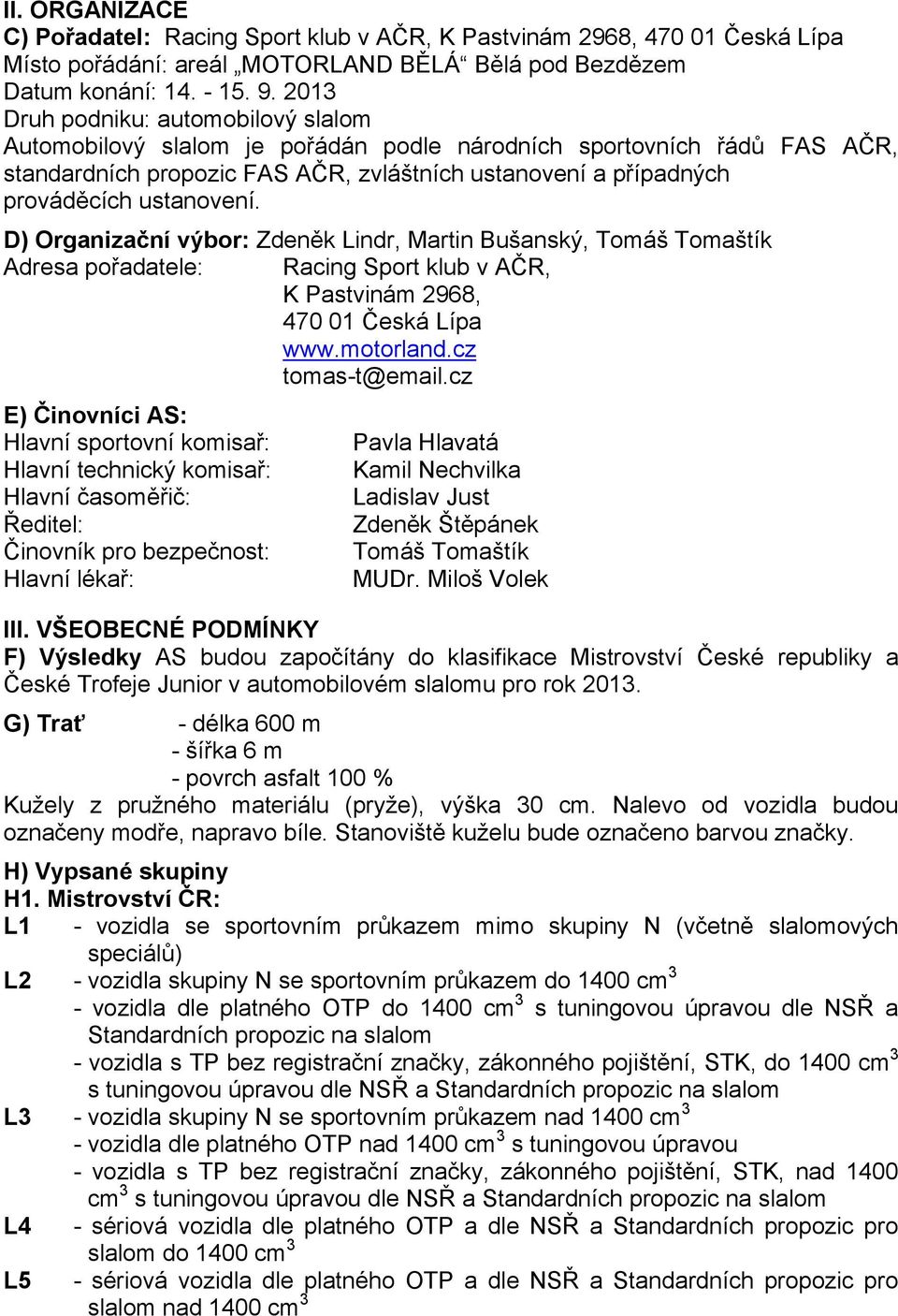 ustanovení. D) Organizační výbor: Zdeněk Lindr, Martin Bušanský, Tomáš Tomaštík Adresa pořadatele: Racing Sport klub v AČR, K Pastvinám 2968, 470 01 Česká Lípa www.motorland.cz tomas-t@email.