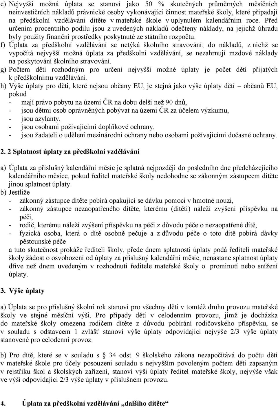 Před určením procentního podílu jsou z uvedených nákladů odečteny náklady, na jejichž úhradu byly použity finanční prostředky poskytnuté ze státního rozpočtu.