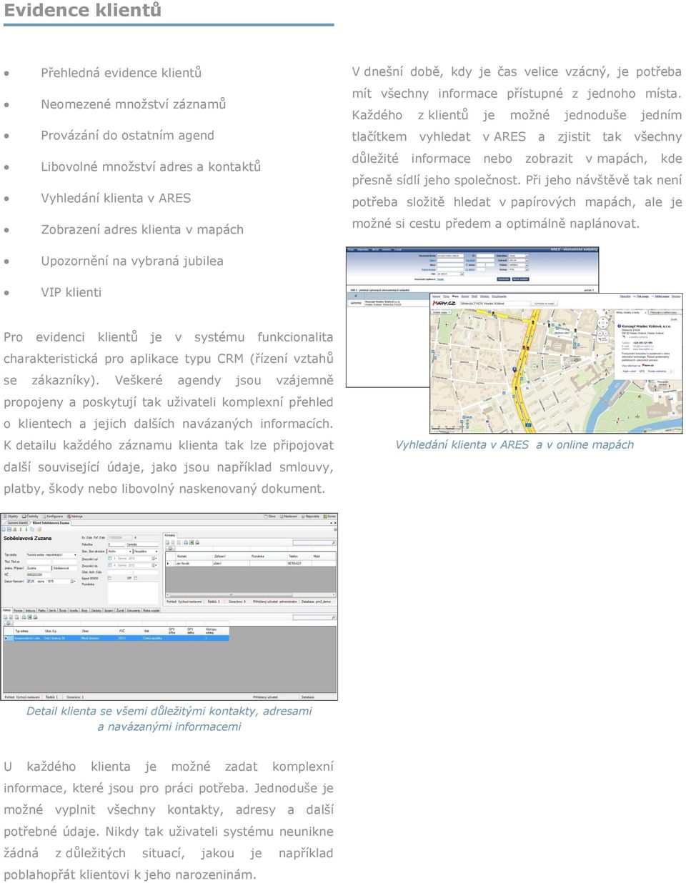 Každého z klientů je možné jednoduše jedním tlačítkem vyhledat v ARES a zjistit tak všechny důležité informace nebo zobrazit v mapách, kde přesně sídlí jeho společnost.