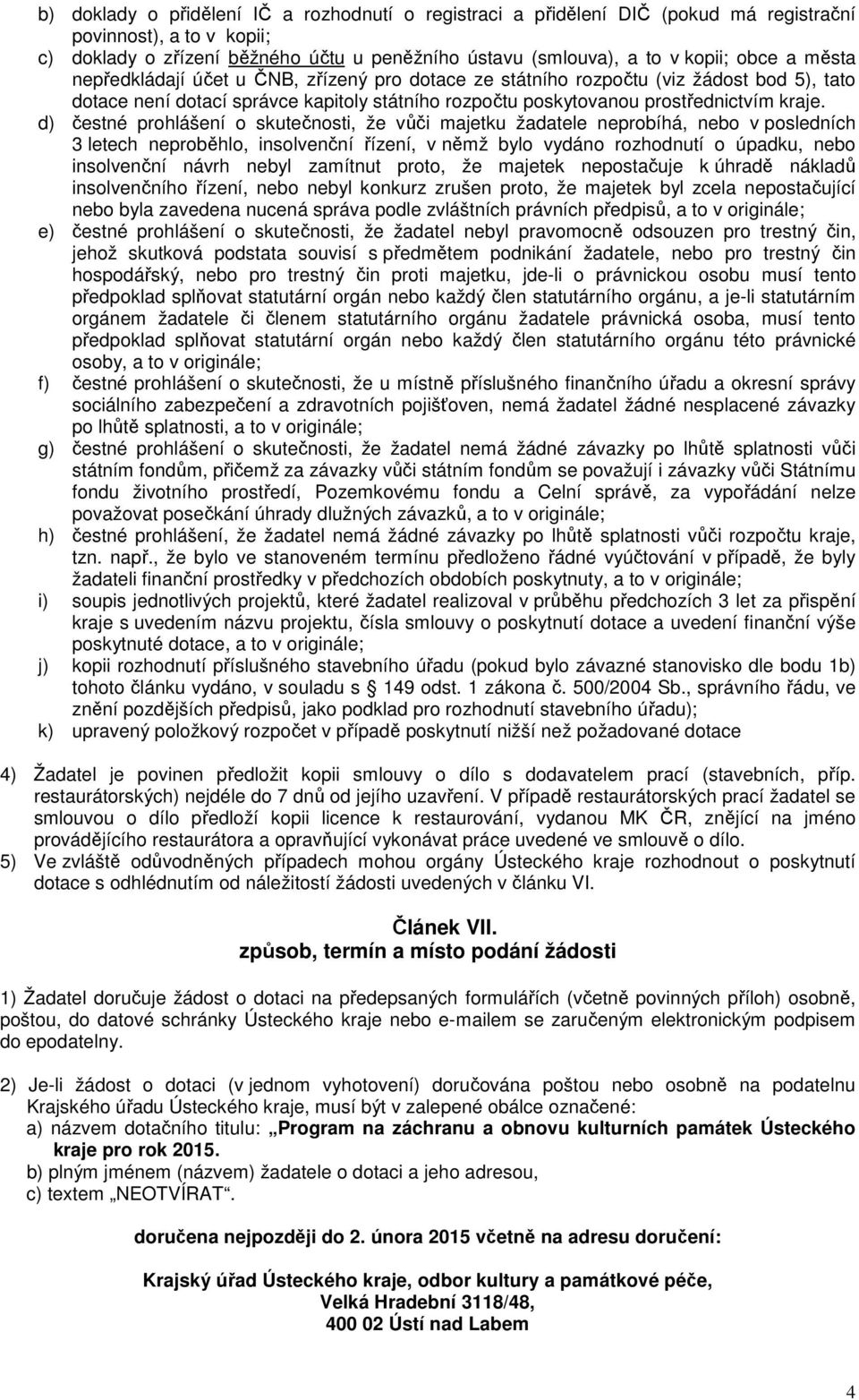 d) čestné prohlášení o skutečnosti, že vůči majetku žadatele neprobíhá, nebo v posledních 3 letech neproběhlo, insolvenční řízení, v němž bylo vydáno rozhodnutí o úpadku, nebo insolvenční návrh nebyl