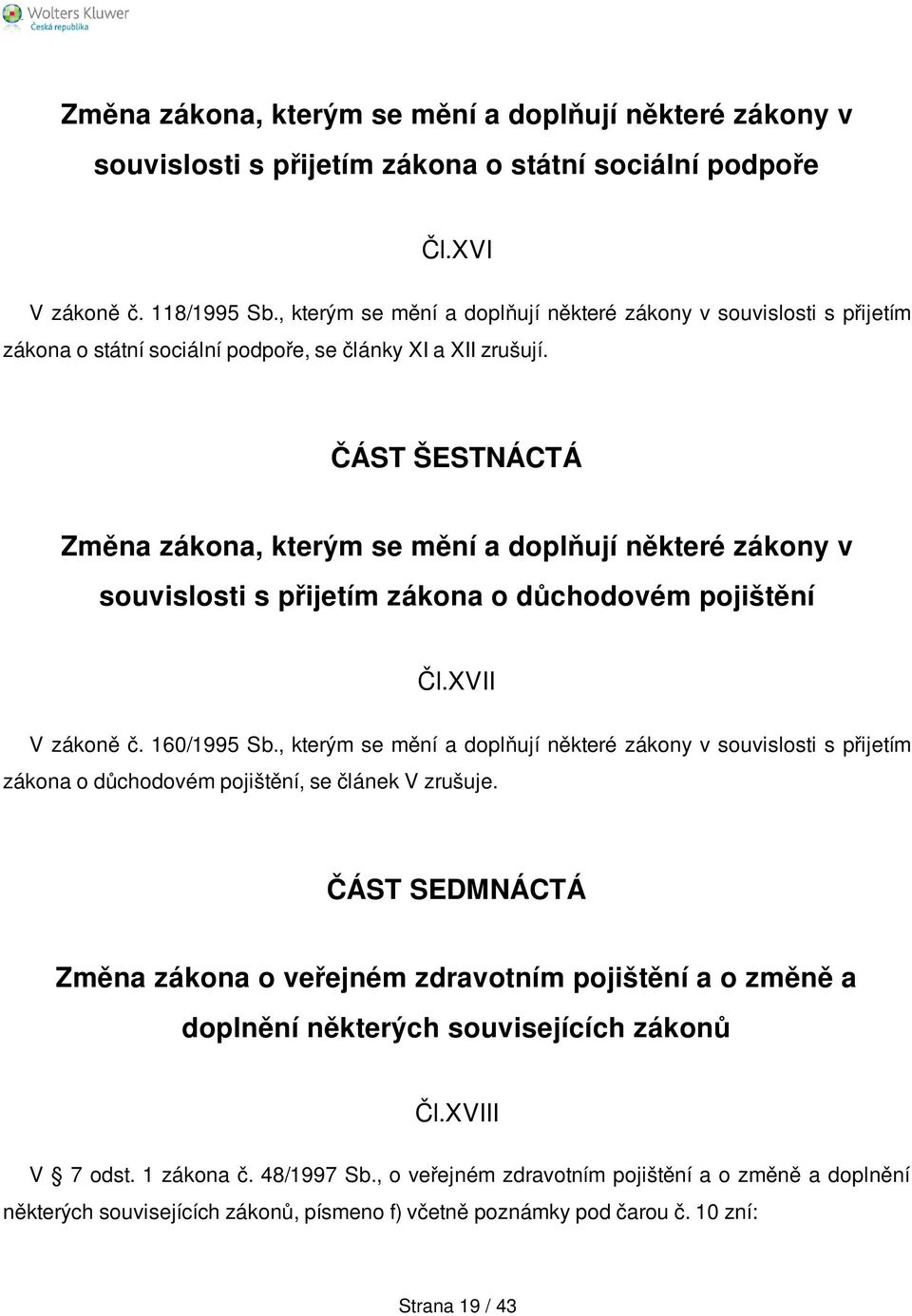 ČÁST ŠESTNÁCTÁ Změna zákona, kterým se mění a doplňují některé zákony v souvislosti s přijetím zákona o důchodovém pojištění Čl.XVII V zákoně č. 160/1995 Sb.