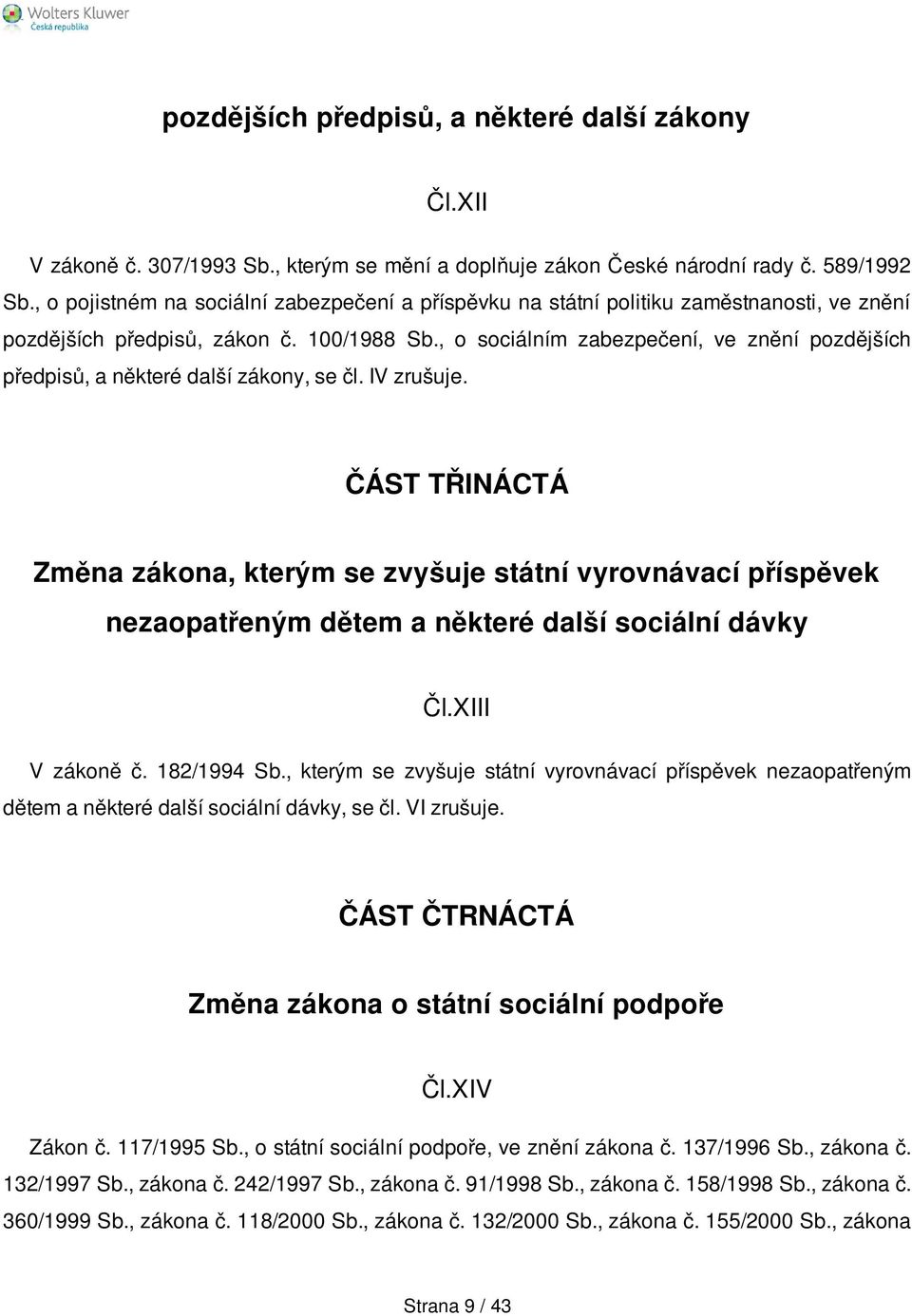 , o sociálním zabezpečení, ve znění pozdějších předpisů, a některé další zákony, se čl. IV zrušuje.