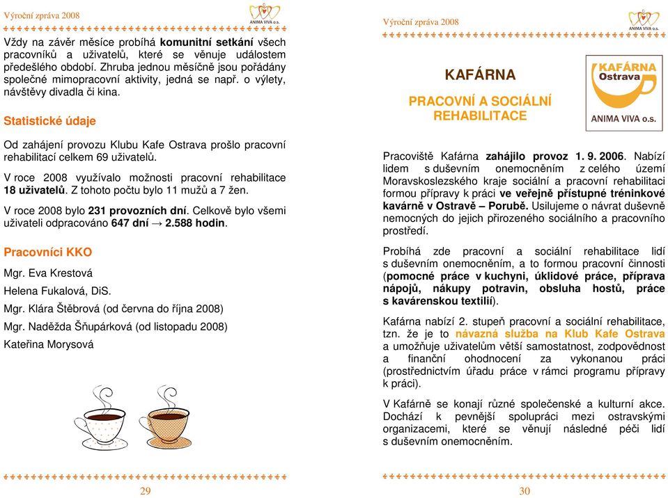 Statistické údaje Od zahájení provozu Klubu Kafe Ostrava prošlo pracovní rehabilitací celkem 69 uživatelů. V roce 2008 využívalo možnosti pracovní rehabilitace 18 uživatelů.