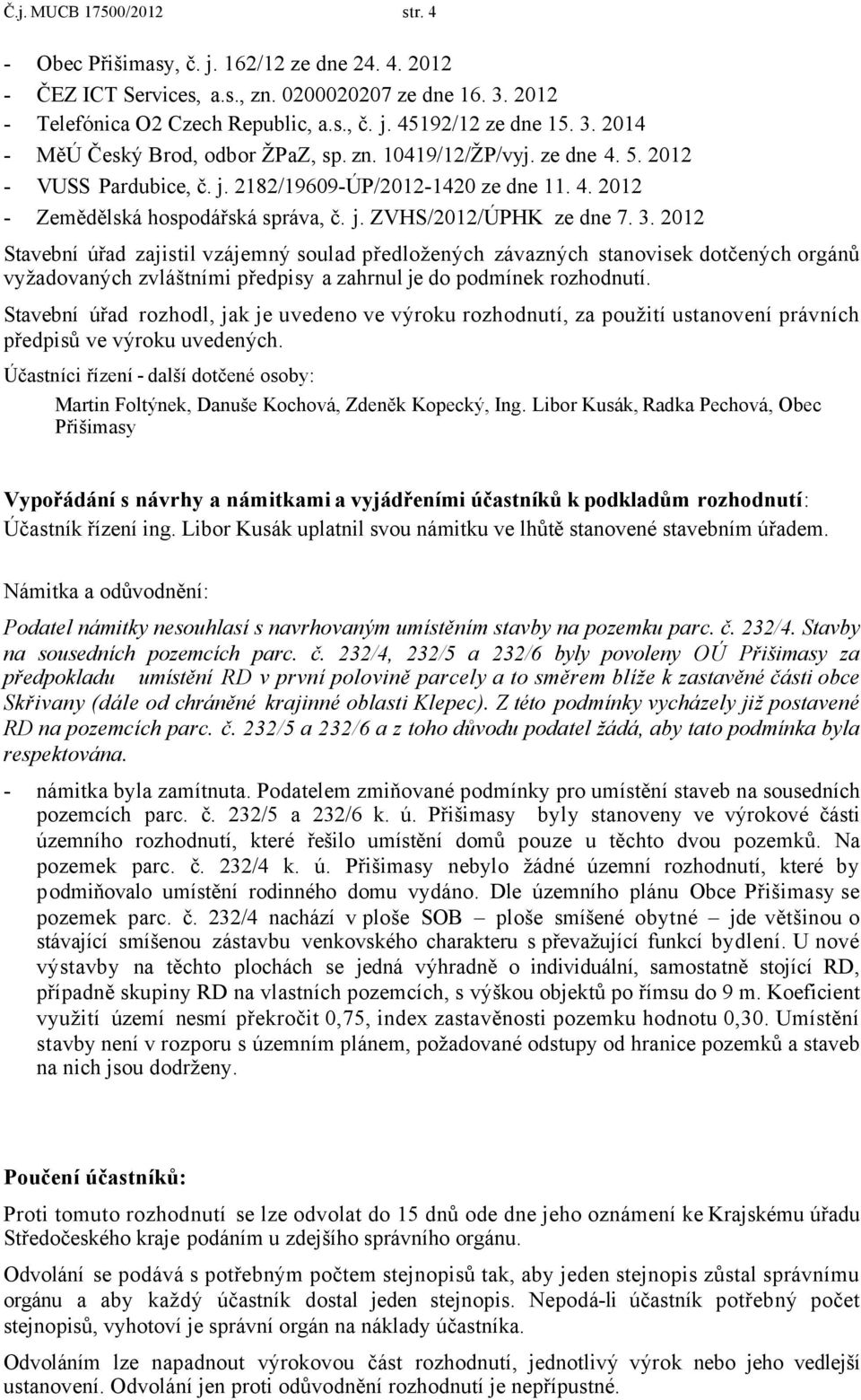 3. 2012 Stavební úřad zajistil vzájemný soulad předložených závazných stanovisek dotčených orgánů vyžadovaných zvláštními předpisy a zahrnul je do podmínek rozhodnutí.