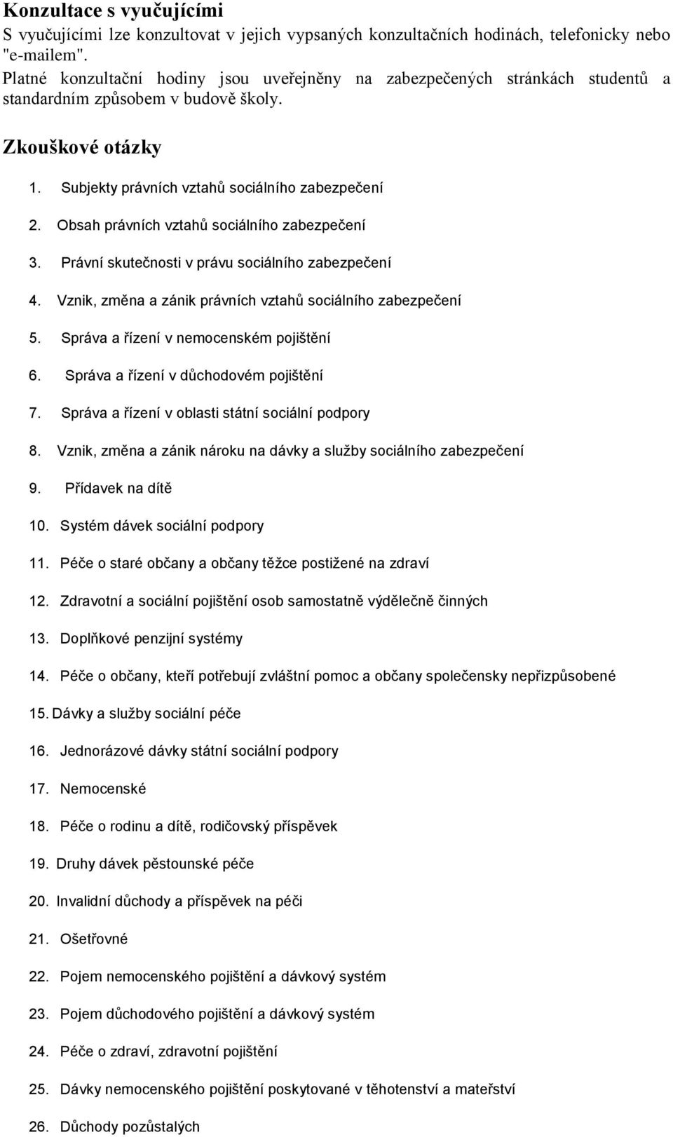 Obsah právních vztahů sociálního zabezpečení 3. Právní skutečnosti v právu sociálního zabezpečení 4. Vznik, změna a zánik právních vztahů sociálního zabezpečení 5.