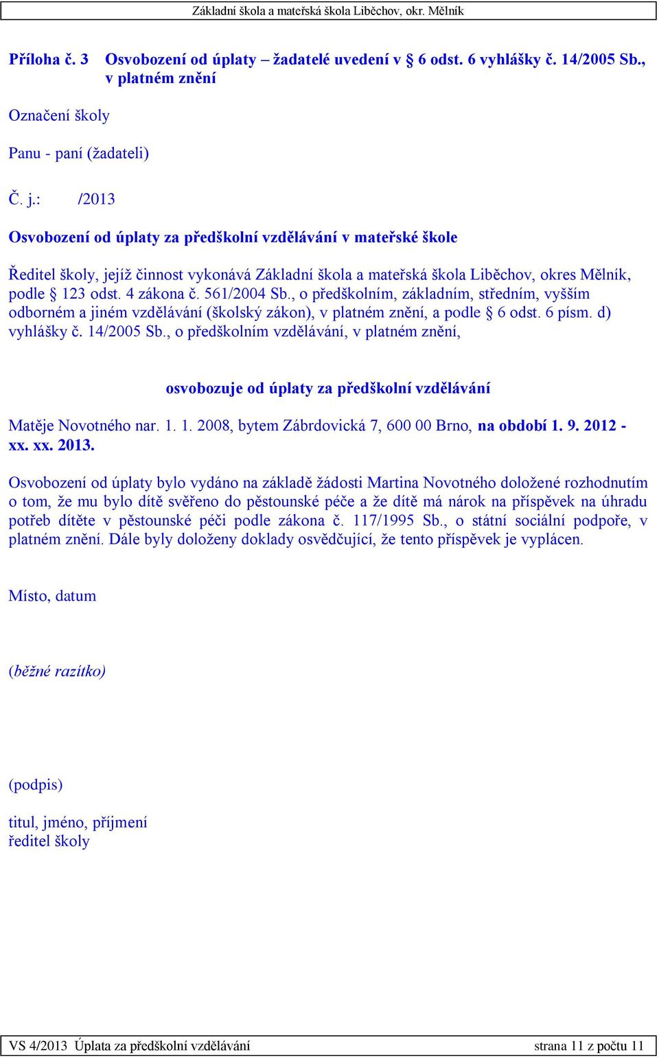 561/2004 Sb., o předškolním, základním, středním, vyšším odborném a jiném vzdělávání (školský zákon), v platném znění, a podle 6 odst. 6 písm. d) vyhlášky č. 14/2005 Sb.