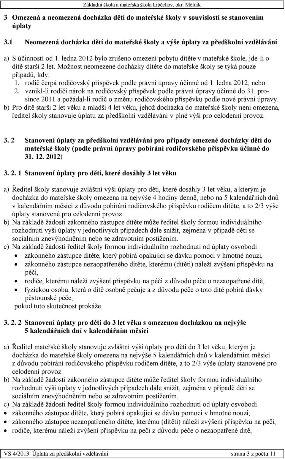 rodič čerpá rodičovský příspěvek podle právní úpravy účinné od 1. ledna 2012, nebo 2. vznikl-li rodiči nárok na rodičovský příspěvek podle právní úpravy účinné do 31.