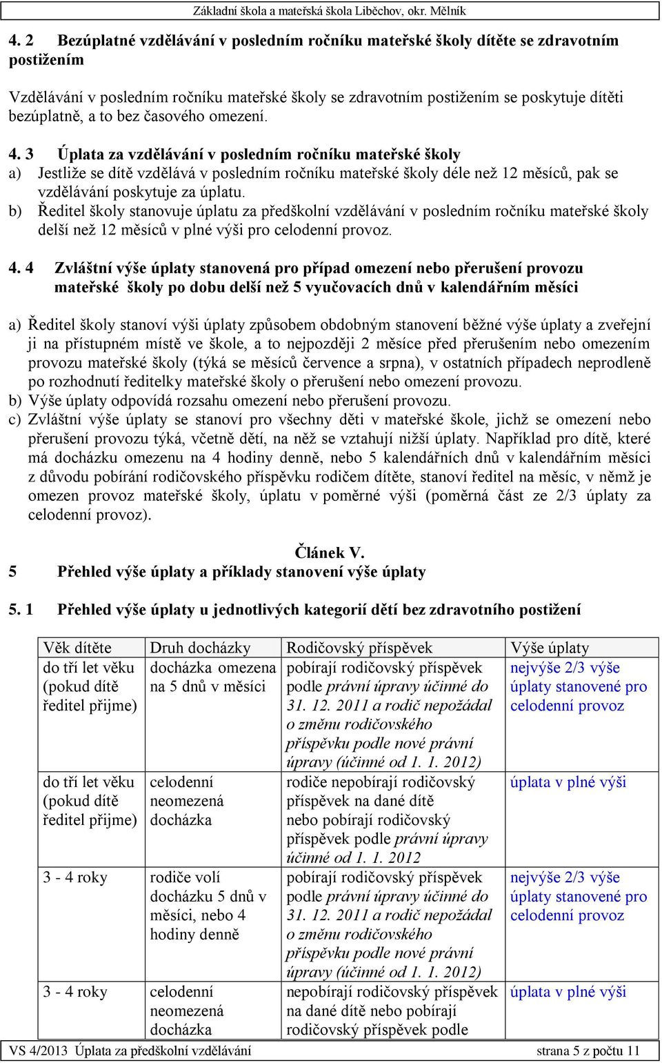 3 Úplata za vzdělávání v posledním ročníku mateřské školy a) Jestliže se dítě vzdělává v posledním ročníku mateřské školy déle než 12 měsíců, pak se vzdělávání poskytuje za úplatu.