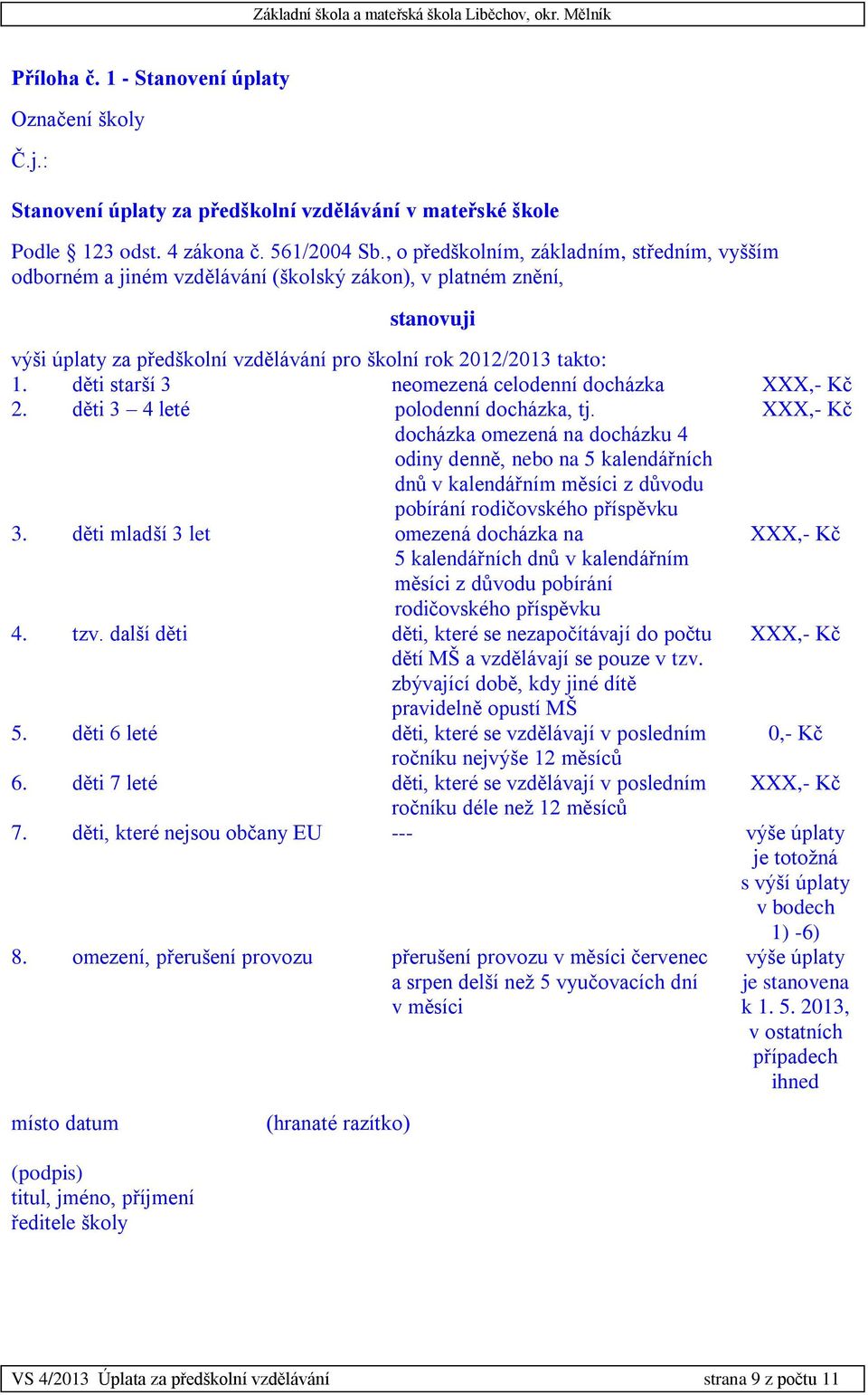 děti starší 3 neomezená celodenní docházka XXX,- Kč 2. děti 3 4 leté polodenní docházka, tj.