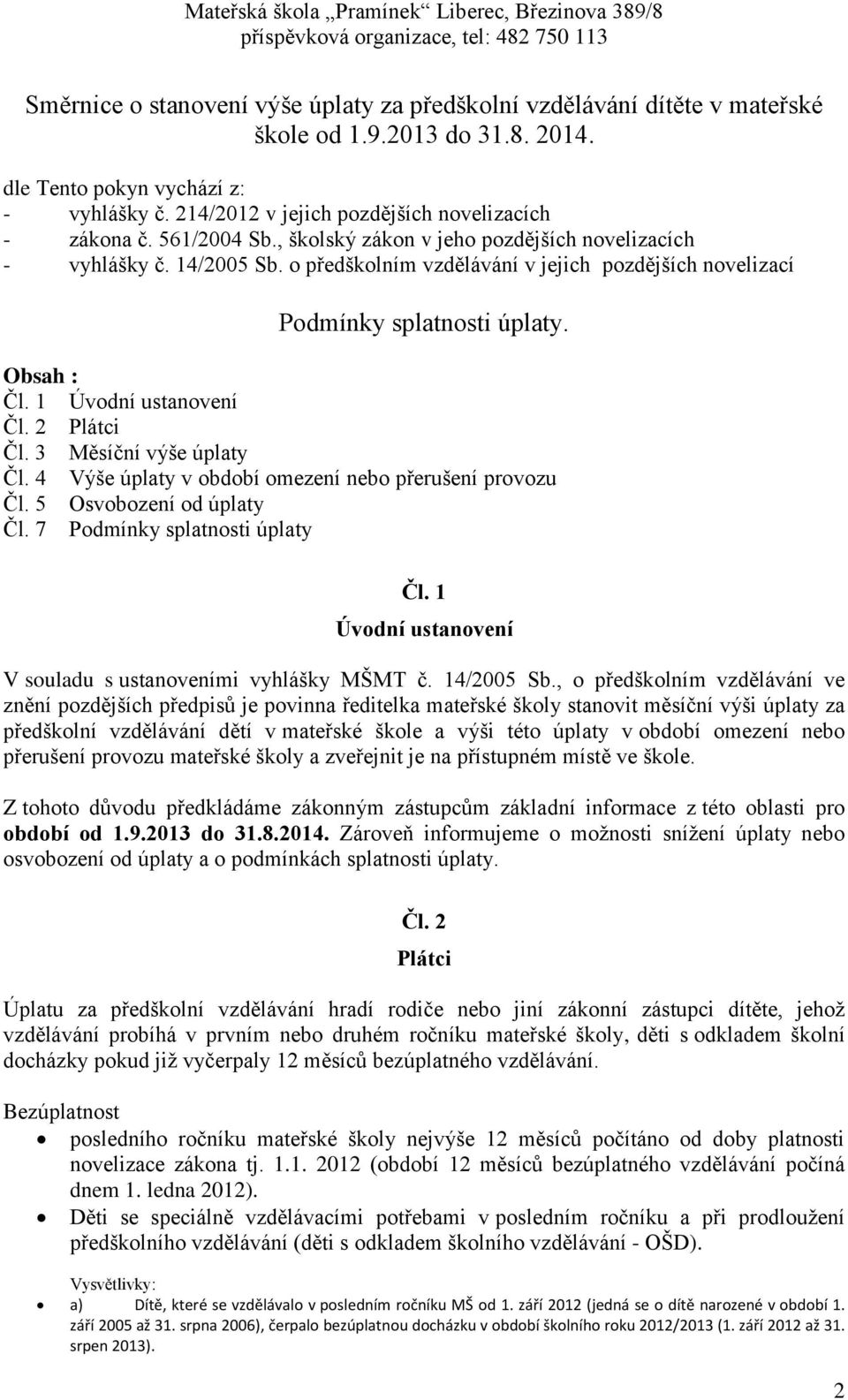 o předškolním vzdělávání v jejich pozdějších novelizací Podmínky splatnosti úplaty. Obsah : Čl. 1 Úvodní ustanovení Čl. 2 Plátci Čl. 3 Měsíční výše úplaty Čl.