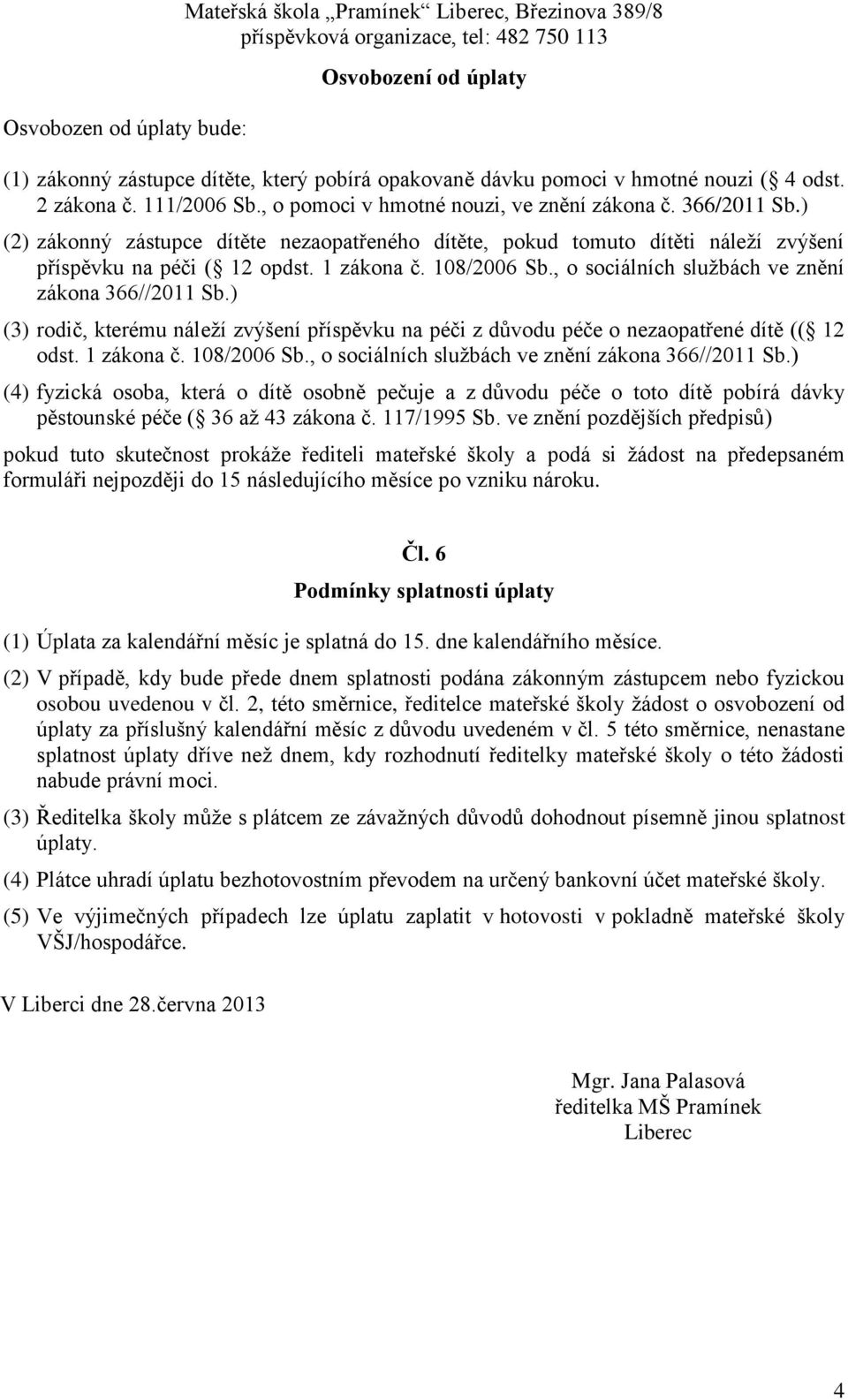 108/2006 Sb., o sociálních službách ve znění zákona 366//2011 Sb.) (3) rodič, kterému náleží zvýšení příspěvku na péči z důvodu péče o nezaopatřené dítě (( 12 odst. 1 zákona č. 108/2006 Sb.