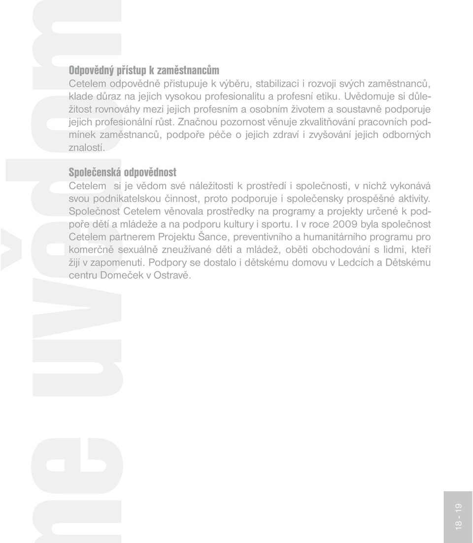 Značnou pozornost věnuje zkvalitňování pracovních podmínek zaměstnanců, podpoře péče o jejich zdraví i zvyšování jejich odborných znalostí.