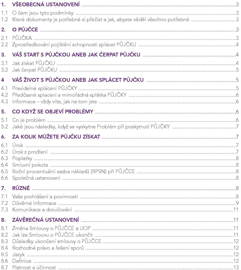 ..5 4 VÁŠ ŽIVOT S PŮJČKOU ANEB JAK SPLÁCET PŮJČKU...5 4.1 Pravidelné splácení PŮJČKY...5 4.2 Předčasné splacení a mimořádná splátka PŮJČKY...6 4.3 Informace vždy víte, jak na tom jste...6 5.