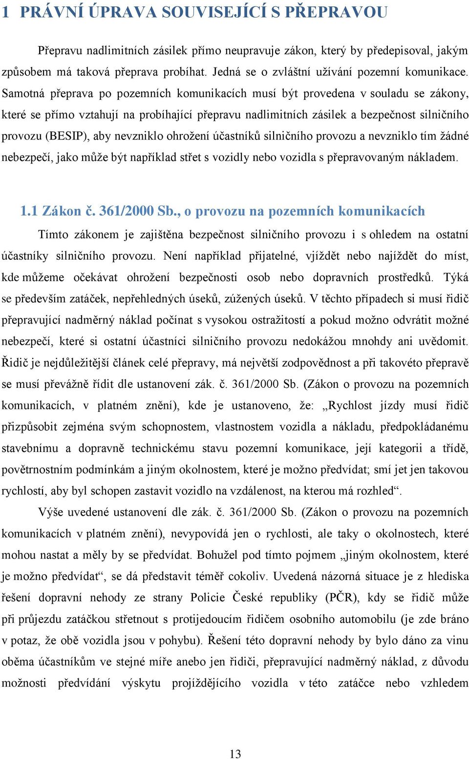 Samotná přeprava po pozemních komunikacích musí být provedena v souladu se zákony, které se přímo vztahují na probíhající přepravu nadlimitních zásilek a bezpečnost silničního provozu (BESIP), aby