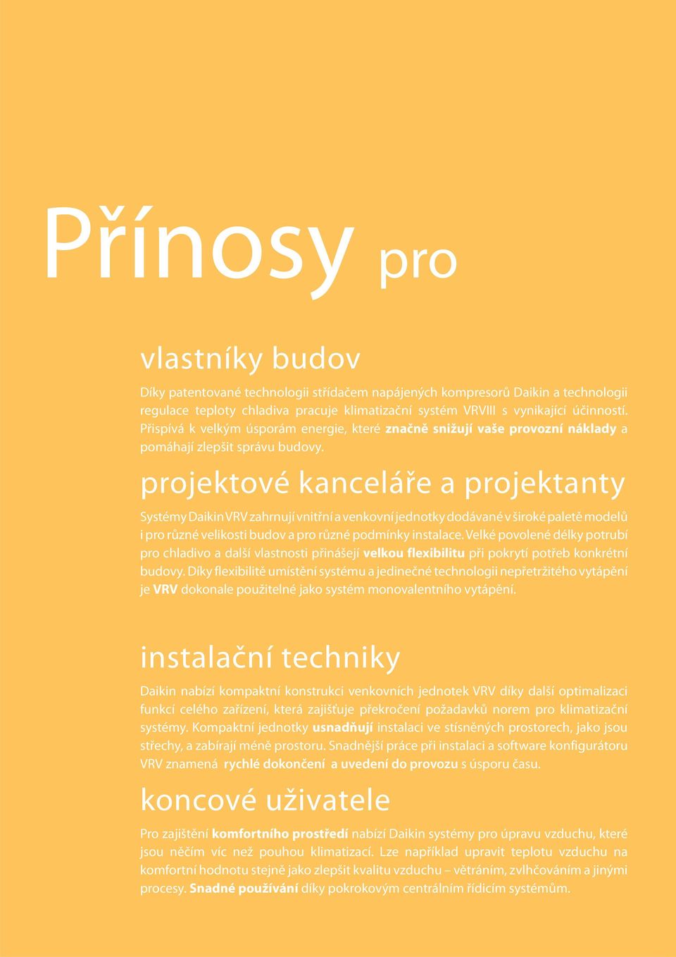 projektové kanceláře a projektanty Systémy Daikin VRV zahrnují vnitřní a venkovní jednotky dodávané v široké paletě modelů i pro různé velikosti budov a pro různé podmínky instalace.