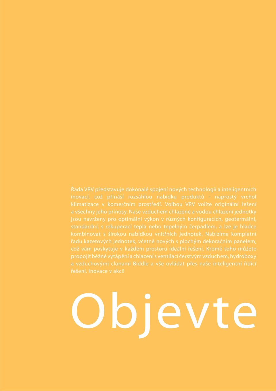 Naše vzduchem chlazené a vodou chlazení jednotky jsou navrženy pro optimální výkon v různých konfiguracích, geotermální, standardní, s rekuperací tepla nebo tepelným čerpadlem, a lze je hladce