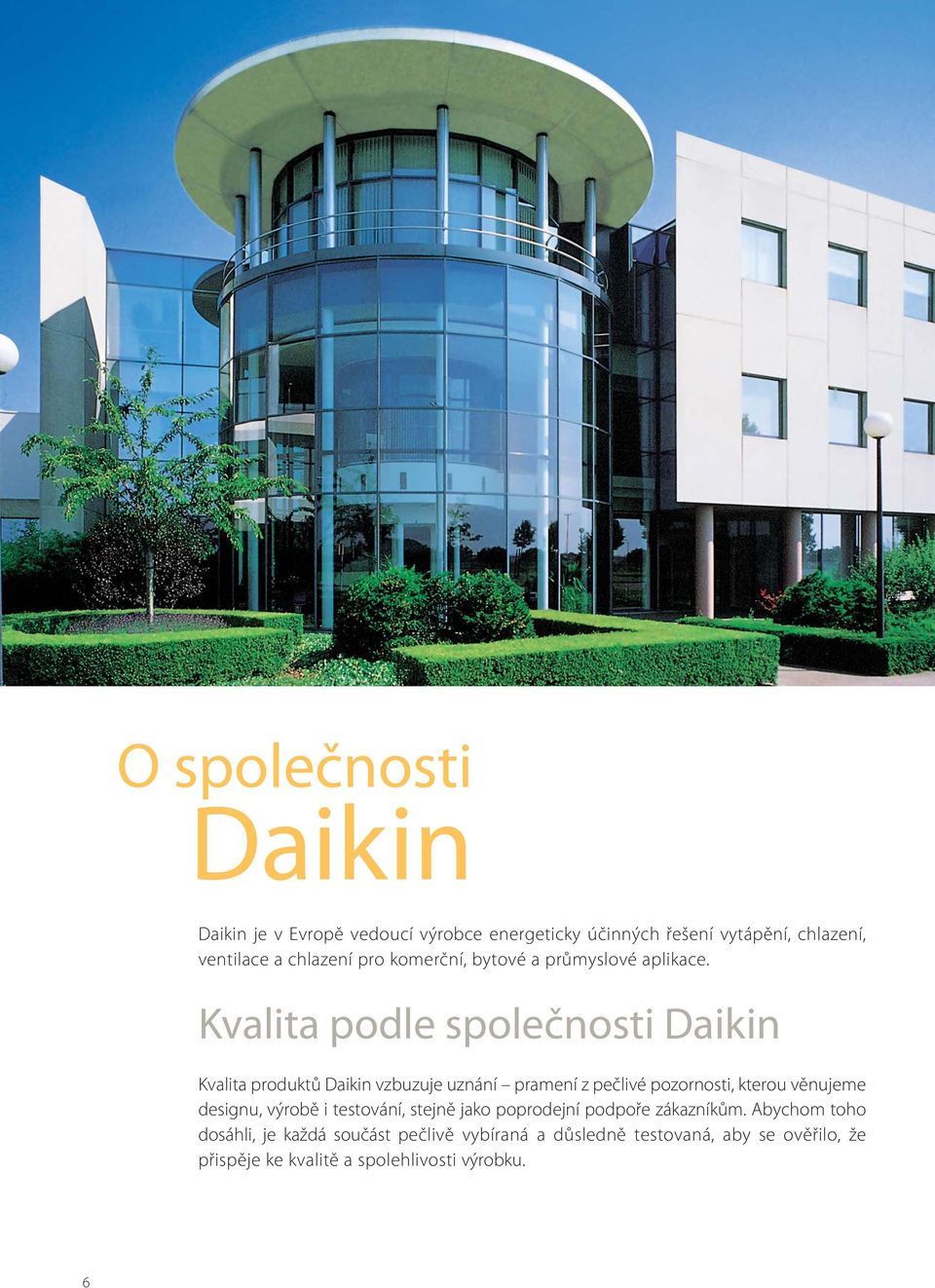 Kvalita podle společnosti Daikin Kvalita produktů Daikin vzbuzuje uznání pramení z pečlivé pozornosti, kterou věnujeme