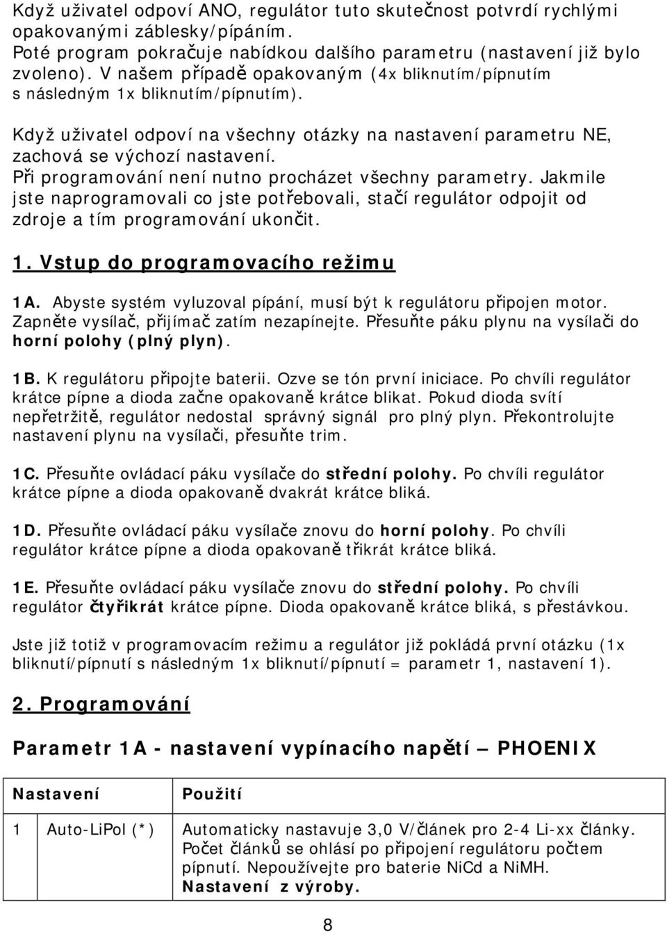 Při programování není nutno procházet všechny parametry. Jakmile jste naprogramovali co jste potřebovali, stačí regulátor odpojit od zdroje a tím programování ukončit. 1.