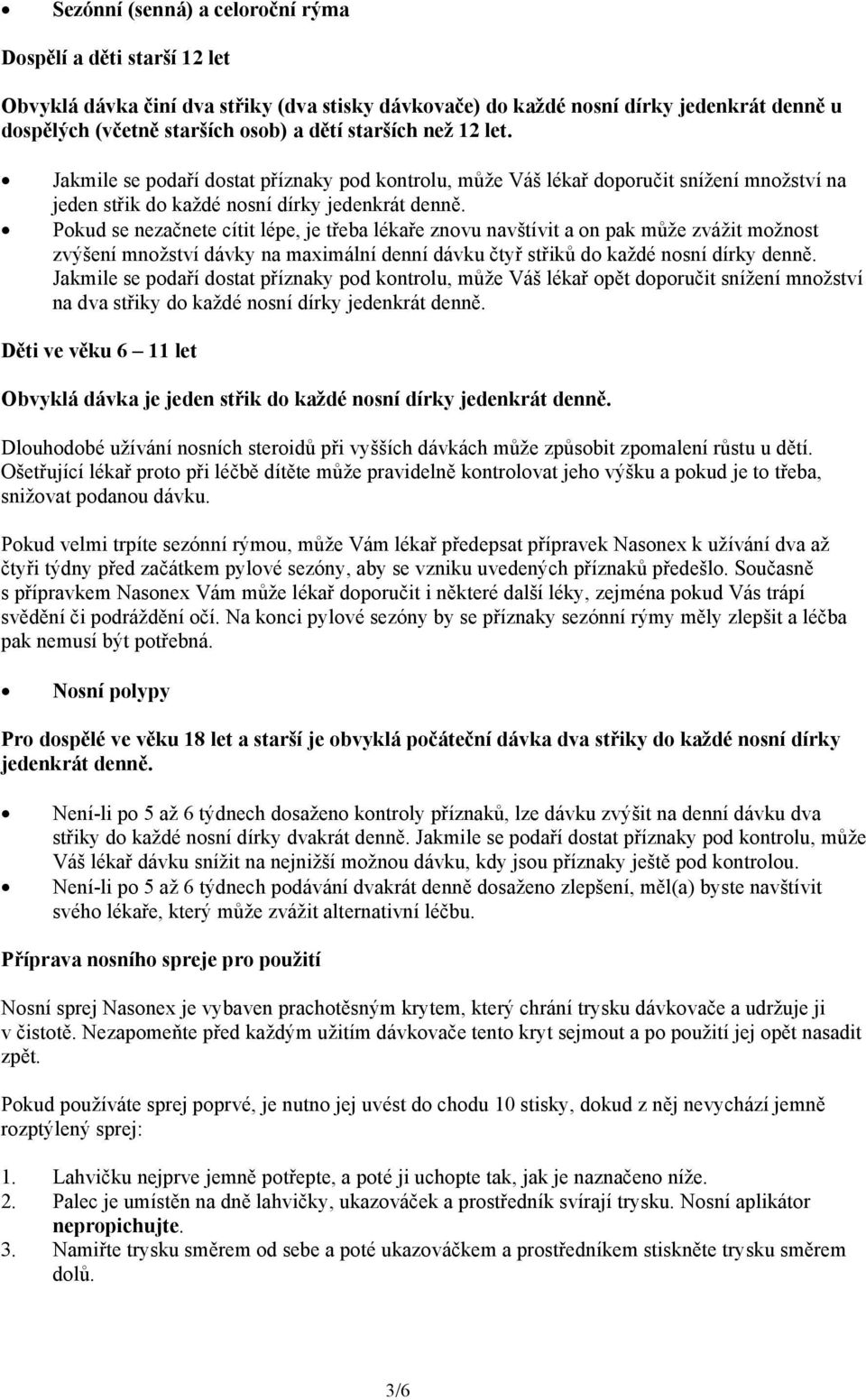 Pokud se nezačnete cítit lépe, je třeba lékaře znovu navštívit a on pak může zvážit možnost zvýšení množství dávky na maximální denní dávku čtyř střiků do každé nosní dírky denně.