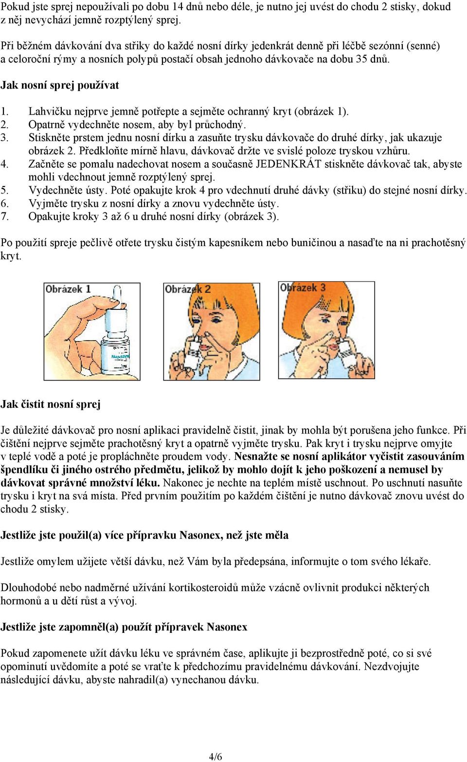 Jak nosní sprej používat 1. Lahvičku nejprve jemně potřepte a sejměte ochranný kryt (obrázek 1). 2. Opatrně vydechněte nosem, aby byl průchodný. 3.