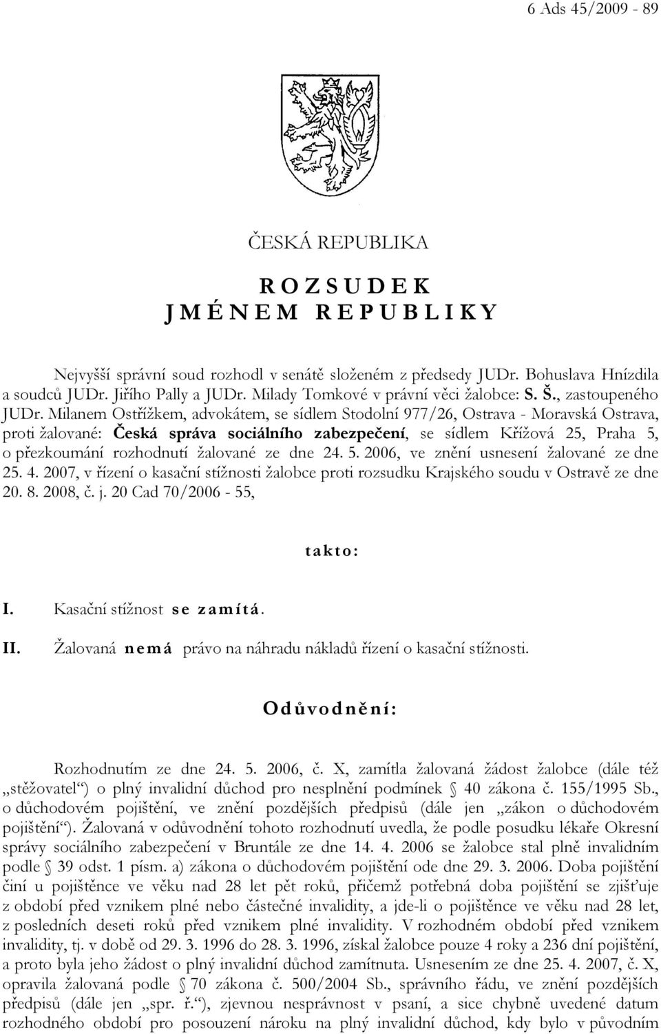 Milanem Ostřížkem, advokátem, se sídlem Stodolní 977/26, Ostrava - Moravská Ostrava, proti žalované: Česká správa sociálního zabezpečení, se sídlem Křížová 25, Praha 5, o přezkoumání rozhodnutí