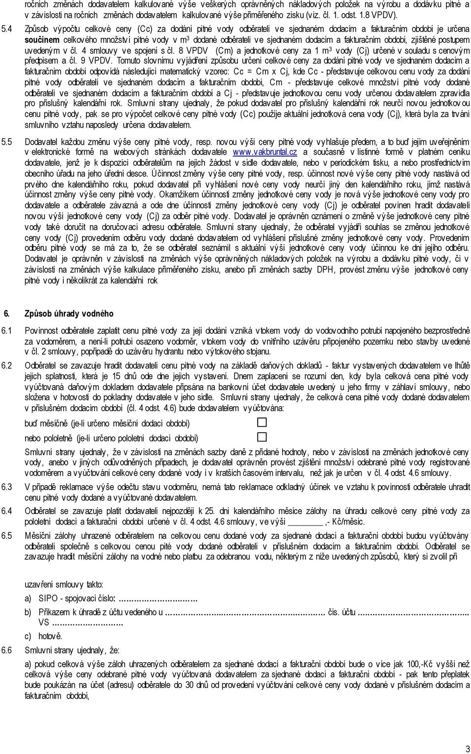 4 Způsob výpočtu celkové ceny (Cc) za dodání pitné vody odběrateli ve sjednaném dodacím a fakturačním období je určena součinem celkového množství pitné vody v m 3 dodané odběrateli ve sjednaném