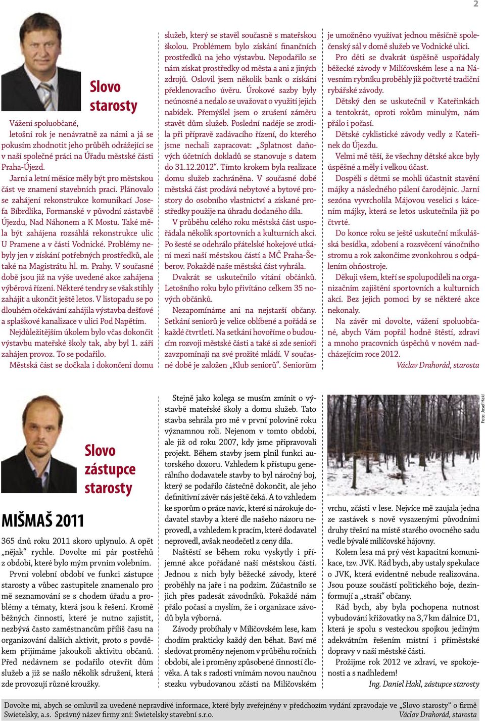 Také měla být zahájena rozsáhlá rekonstrukce ulic U Pramene a v části Vodnické. Problémy nebyly jen v získání potřebných prostředků, ale také na Magistrátu hl. m. Prahy.