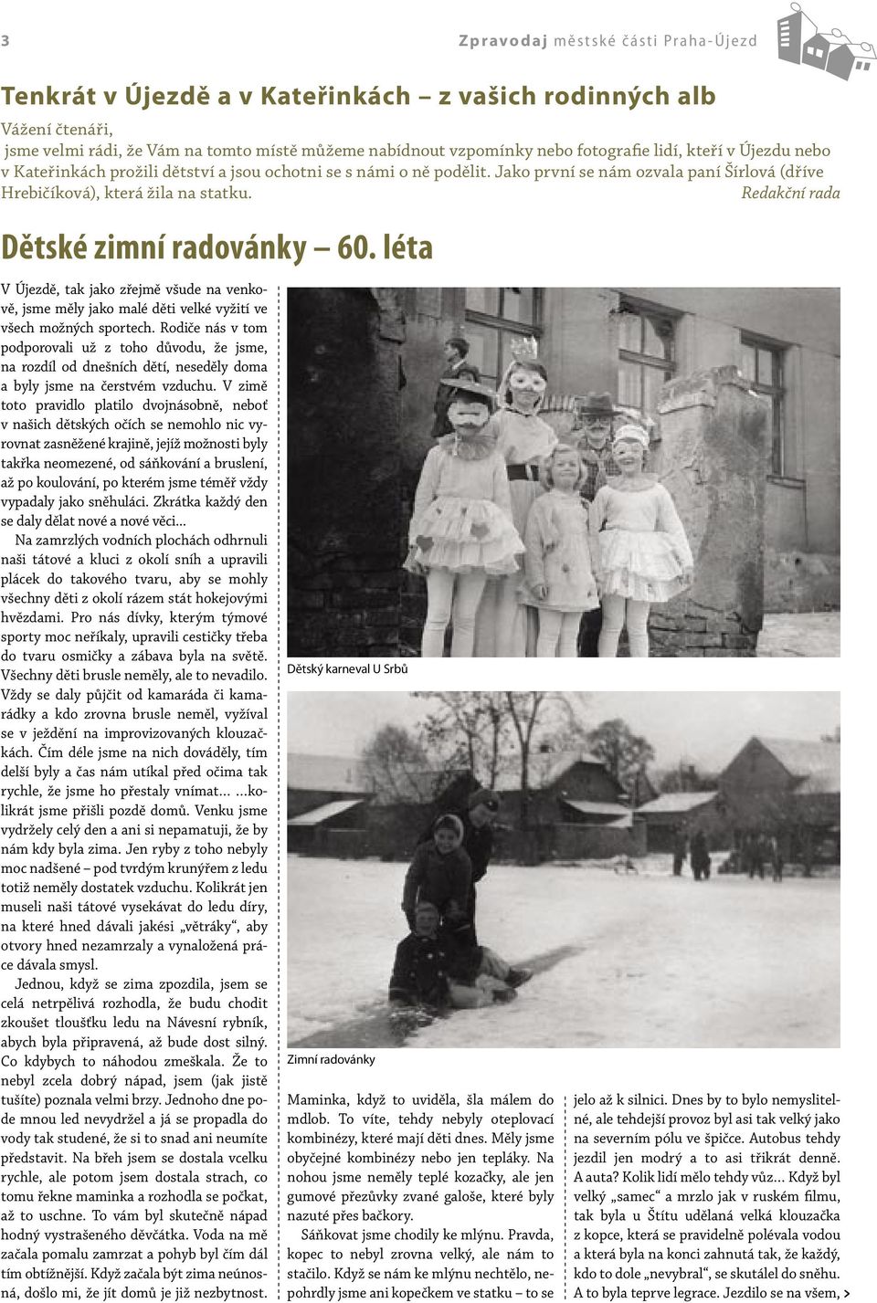 Redakční rada Dětské zimní radovánky 60. léta V Újezdě, tak jako zřejmě všude na venkově, jsme měly jako malé děti velké vyžití ve všech možných sportech.
