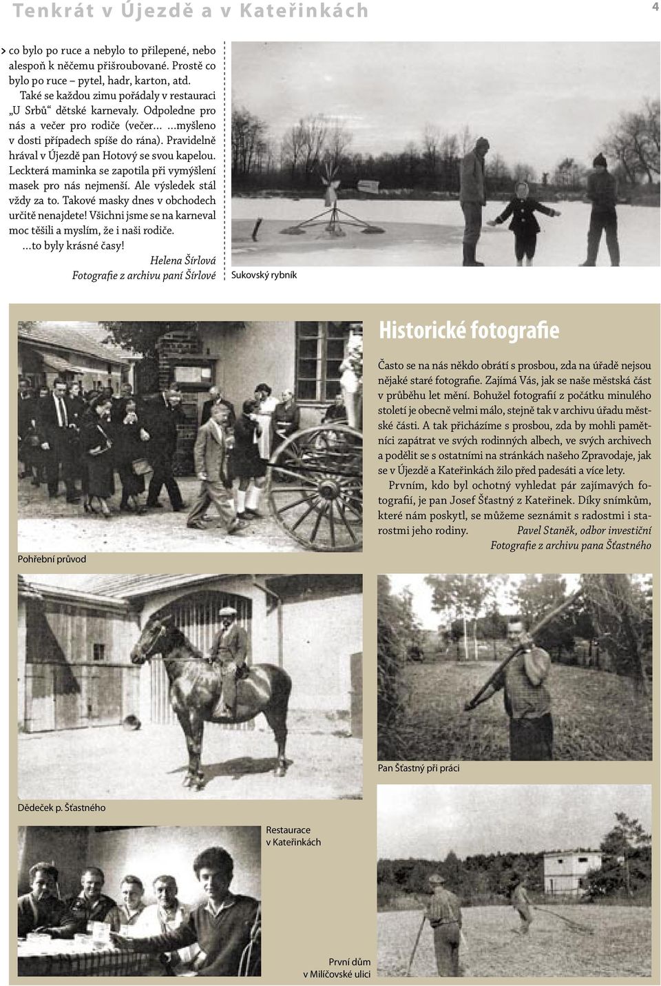 Pravidelně hrával v Újezdě pan Hotový se svou kapelou. Leckterá maminka se zapotila při vymýšlení masek pro nás nejmenší. Ale výsledek stál vždy za to. Takové masky dnes v obchodech určitě nenajdete!