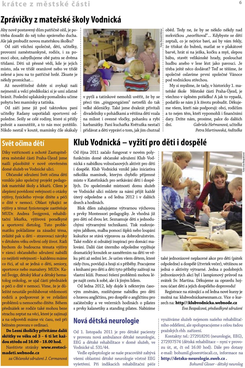 Děti už přesně vědí, kde je jejich místo, zda ve třídě oranžové nebo ve třídě zelené a jsou na to patřičně hrdé.